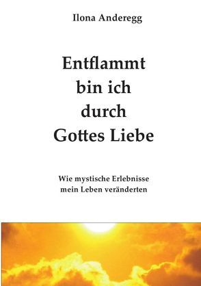 Entflammt bin ich durch Gottes Liebe von Anderegg,  Ilona