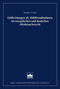 Entflechtung als Abhilfemaßnahmen im europäischen und deutschen Missbrauchsrecht von Voell,  Bastian