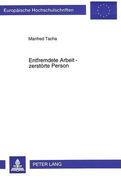 Entfremdete Arbeit – zerstörte Person von Tacha,  Manfred