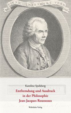 Entfremdung und Ausdruck in der Philosophie Jean-Jacques Rousseaus von Spelsberg,  Karoline