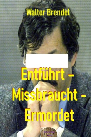 Entführt – Missbraucht – Ermordet von Brendel,  Walter