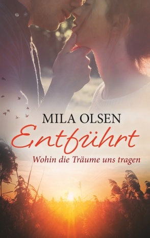 Entführt – Wohin die Träume uns tragen von Olsen,  Mila