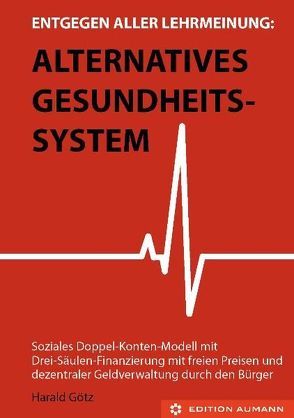 Entgegen aller Lehrmeinung: Alternatives Gesundheitssystem von Götz,  Harald