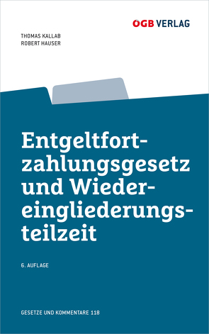 Entgeltfortzahlungsgesetz und Wiedereingliederungsteilzeit von Hauser,  Robert, Kallab,  Thomas