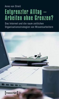 Entgrenzter Alltag – Arbeiten ohne Grenzen? von Streit,  Anne von