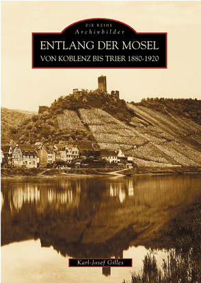 Entlang der Mosel von Koblenz bis Trier 1880 bis 1920 von Gilles,  Karl-Josef