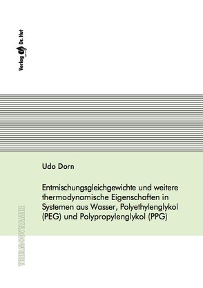 Entmischungsgleichgewichte und weitere thermodynamische Eigenschaften in Systemen aus Wasser, Polyethylenglykol (PEG) und Polypropylenglykol (PPG) von Dorn,  Udo