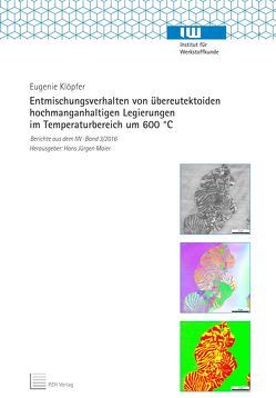 Entmischungsverhalten von übereutektoiden hochmanganhaltigen Legierungen im Temperaturbereich um 600 °C von Klöpfer,  Eugenie, Maier,  Hans Jürgen