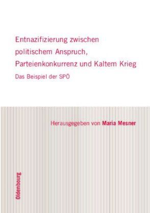 Entnazifizierung zwischen politischem Anspruch, Parteienkonkurrenz und Kaltem Krieg von Mesner,  Maria