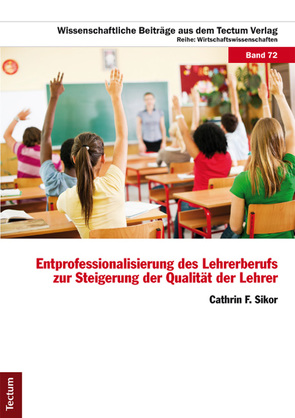 Entprofessionalisierung des Lehrerberufs zur Steigerung der Qualität der Lehrer von Sikor,  Cathrin F.