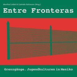 Entre Fronteras – Grenzgänge von Flad,  Jochen, Guerrero,  Antonio A, Kruschat,  Andre, Lencinas,  Verónica, Liebel,  Manfred, Reguillo,  Rossana, Rohmann,  Gabriele, Urtueaga,  Maritza, Valenzuela,  José M, Vega,  Dora de la