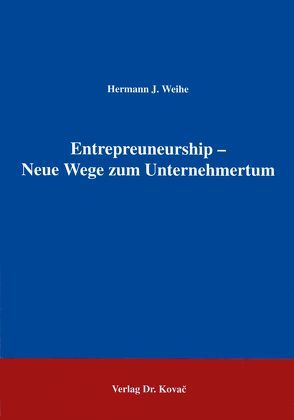 Entrepreuneurship – Neue Wege zum Unternehmertum von Weihe,  Hermann J.