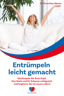 Entrümpeln leicht gemacht: Entrümpeln Sie Ihren Kopf, Ihre Seele und Ihr Zuhause erfolgreich und beginnen Sie ein neues Leben! von Mazza,  Dr. Ernestina