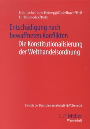 Entschädigung nach bewaffneten Konflikten. Die Konstitutionalisierung der Welthandelsordnung von Benedek,  Wolfgang, Heintschel von Heinegg,  Wolff, Hess,  Burkhard, Hilf,  Meinhard, Kadelbach,  Stefan, Roth,  Wulff-Henning