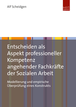 Entscheiden als Aspekt professioneller Kompetenz angehender Fachkräfte der Sozialen Arbeit von Scheidgen,  Alf