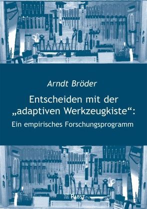 Entscheiden mit der „adaptiven Werkzeugkiste“: Ein empirisches Forschungsprogramm von Bröder,  Arndt