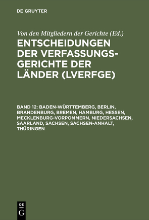 Entscheidungen der Verfassungsgerichte der Länder (LVerfGE) / Baden-Württemberg, Berlin, Brandenburg, Bremen, Hamburg, Hessen, Mecklenburg-Vorpommern, Niedersachsen, Saarland, Sachsen, Sachsen-Anhalt, Thüringen von Von den Mitgliedern der Gerichte