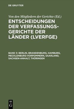 Entscheidungen der Verfassungsgerichte der Länder (LVerfGE) / Berlin, Brandenburg, Hamburg, Mecklenburg-Vorpommern, Saarland, Sachsen-Anhalt, Thüringen von Von den Mitgliedern der Gerichte