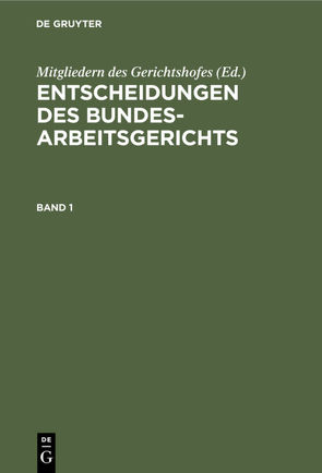 Entscheidungen des Bundesarbeitsgerichts / Entscheidungen des Bundesarbeitsgerichts. Band 1 von Mitgliedern des Gerichtshofes