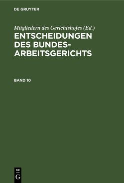 Entscheidungen des Bundesarbeitsgerichts / Entscheidungen des Bundesarbeitsgerichts. Band 10 von Mitgliedern des Gerichtshofes