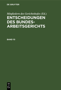 Entscheidungen des Bundesarbeitsgerichts / Entscheidungen des Bundesarbeitsgerichts. Band 10 von Mitgliedern des Gerichtshofes