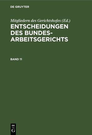 Entscheidungen des Bundesarbeitsgerichts / Entscheidungen des Bundesarbeitsgerichts. Band 11 von Mitgliedern des Gerichtshofes