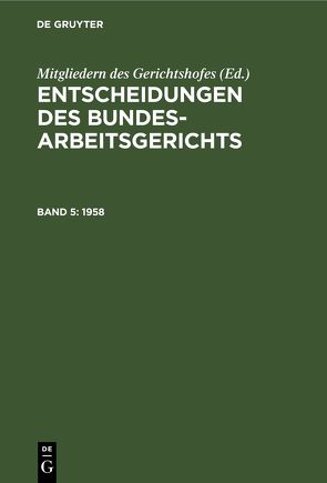 Entscheidungen des Bundesarbeitsgerichts / Entscheidungen des Bundesarbeitsgerichts. Band 5 von Mitgliedern des Gerichtshofes