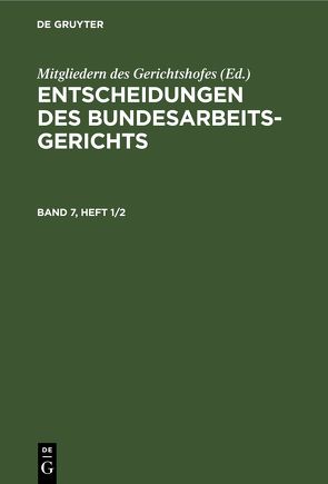 Entscheidungen des Bundesarbeitsgerichts / Entscheidungen des Bundesarbeitsgerichts. Band 7, Heft 1/2 von Mitgliedern des Gerichtshofes