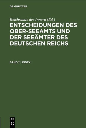 Entscheidungen des Ober-Seeamts und der Seeämter des Deutschen Reichs / Entscheidungen des Ober-Seeamts und der Seeämter des Deutschen Reichs. Band 11, Index von Reichsamte des Innern