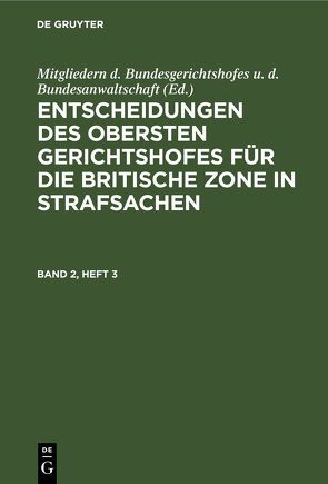 Entscheidungen des Obersten Gerichtshofes für die Britische Zone in Strafsachen / Entscheidungen des Obersten Gerichtshofes für die Britische Zone in Strafsachen. Band 2, Heft 3 von Mitgliedern d. Bundesgerichtshofes u. d. Bundesanwaltschaft