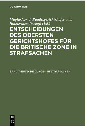 Entscheidungen des Obersten Gerichtshofes für die Britische Zone in Strafsachen / Entscheidungen in Strafsachen von Mitgliedern d. Bundesgerichtshofes u. d. Bundesanwaltschaft