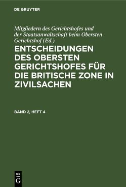 Entscheidungen des Obersten Gerichtshofes für die Britische Zone in Zivilsachen / Entscheidungen des Obersten Gerichtshofes für die Britische Zone in Zivilsachen. Band 2, Heft 4 von Mitgliedern des Gerichtshofes und der Staatsanwaltschaft beim Obersten Gerichtshof