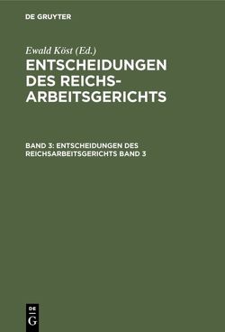 Entscheidungen des Reichsarbeitsgerichts / Entscheidungen des Reichsarbeitsgerichts. Band 3 von Köst,  Ewald