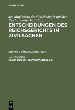 Entscheidungen des Reichsgerichts in Zivilsachen. Bürgerliches Recht / Recht der Schuldverhältnisse, 5 von Knoll,  Ernst