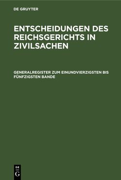 Entscheidungen des Reichsgerichts in Zivilsachen / Generalregister zum einundvierzigsten bis fünfzigsten Bande von Mitglieder des Gerichtshofes und der Reichsanwaltschaft