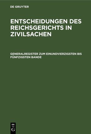 Entscheidungen des Reichsgerichts in Zivilsachen / Generalregister zum einundvierzigsten bis fünfzigsten Bande von Mitglieder des Gerichtshofes und der Reichsanwaltschaft