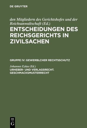 Entscheidungen des Reichsgerichts in Zivilsachen. Gewerblicher Rechtsschutz / Urheber- und Verlagsrecht. Geschmacksmusterrecht von Eylau,  Johannes