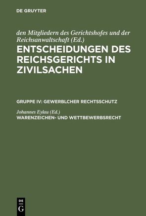 Entscheidungen des Reichsgerichts in Zivilsachen. Gewerblicher Rechtsschutz / Warenzeichen- und Wettbewerbsrecht von Eylau,  Johannes