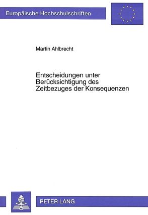 Entscheidungen unter Berücksichtigung des Zeitbezuges der Konsequenzen von Ahlbrecht,  Martin