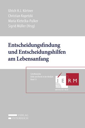 Entscheidungsfindung und Entscheidungshilfen am Lebensanfang von Kletecka-Pulker,  Maria, Kopetzki,  Christian, Körtner,  Ulrich H. J., Müller,  Sigrid