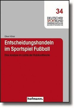 Entscheidungshandeln im Sportspiel Fussball von Höner,  Oliver