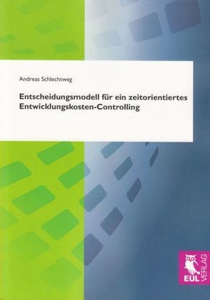 Entscheidungsmodell für ein zeitorientiertes Entwicklungskosten-Controlling von Schlechtweg,  Andreas