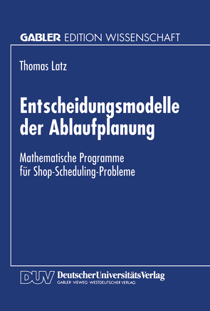 Entscheidungsmodelle der Ablaufplanung von Latz,  Thomas