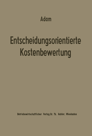 Entscheidungsorientierte Kostenbewertung von Adam,  Dietrich