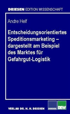 Entscheidungsorientiertes Speditionsmarketing – dargestellt am Beispiel des Marktes für Gefahrgut-Logistik von Helf,  Andre, Zachcial,  Manfred