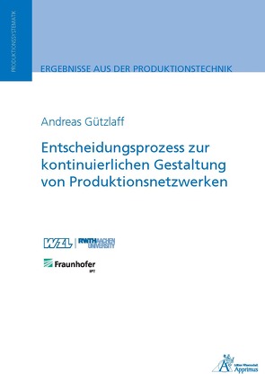 Entscheidungsprozess zur kontinuierlichen Gestaltung von Produktionsnetzwerken von Gützlaff,  Andreas