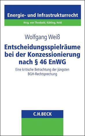 Entscheidungsspielräume bei der Konzessionierung nach § 46 EnWG von Weiß,  Wolfgang