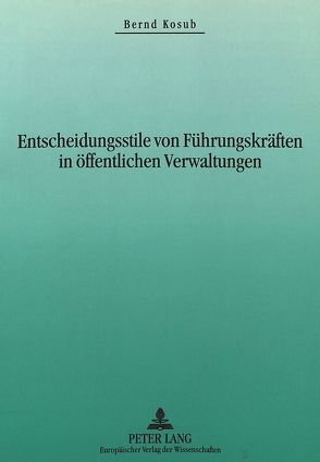 Entscheidungsstile von Führungskräften in öffentlichen Verwaltungen von Kosub,  Bernd