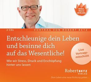 Entschleunige dein Leben und besinne dich auf das Wesentliche! – Vortrags-Doppel-CD von Betz,  Robert Theodor