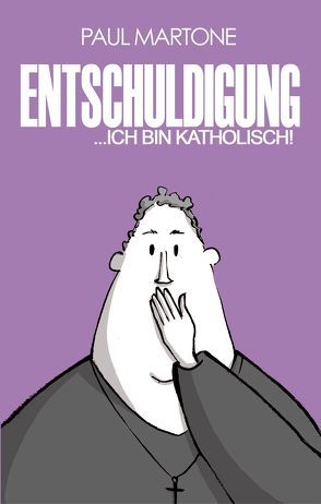 Entschuldigung … Ich bin katholisch! von Brunner,  Norbert, Martone,  Paul, Zurbriggen,  Dominic